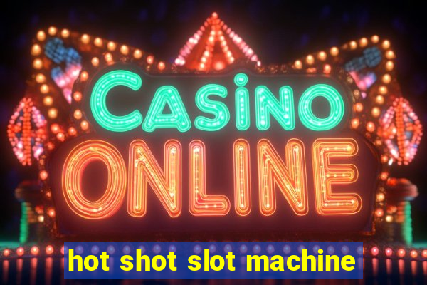 hot shot slot machine