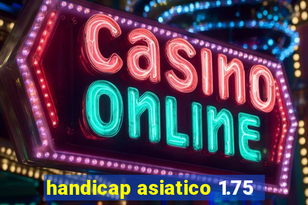 handicap asiatico 1.75