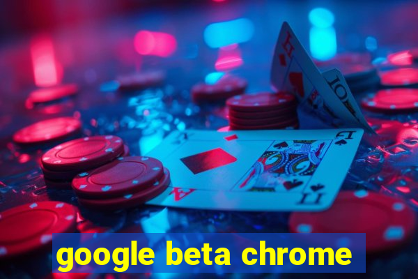 google beta chrome