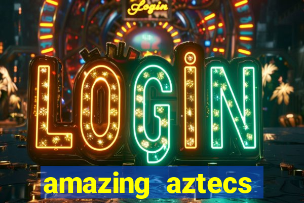 amazing aztecs casino slot