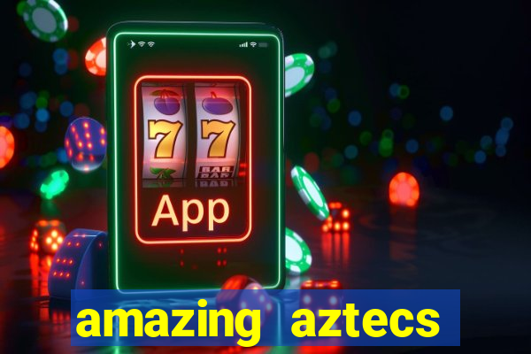 amazing aztecs casino slot