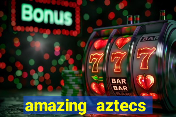 amazing aztecs casino slot