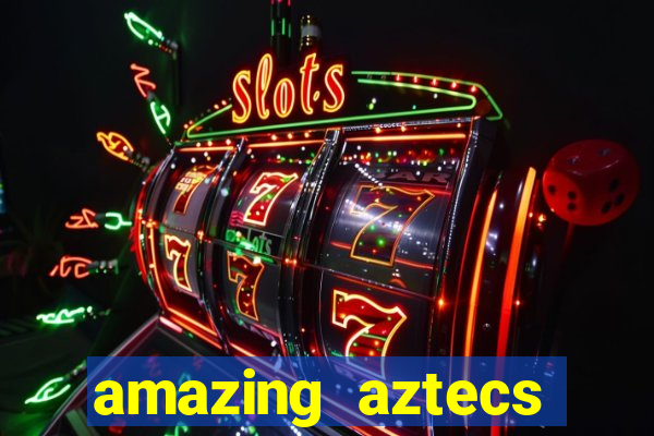 amazing aztecs casino slot