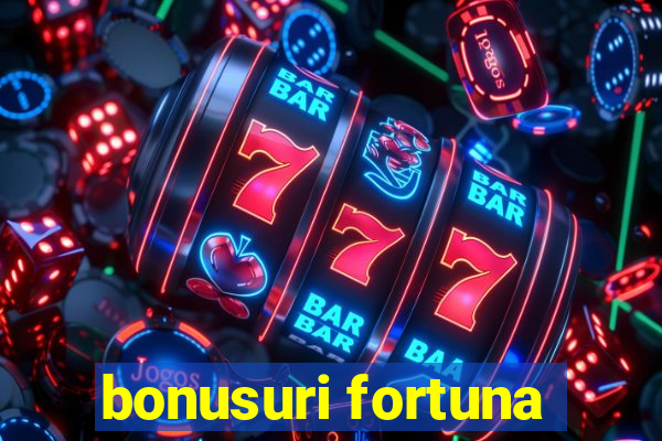 bonusuri fortuna