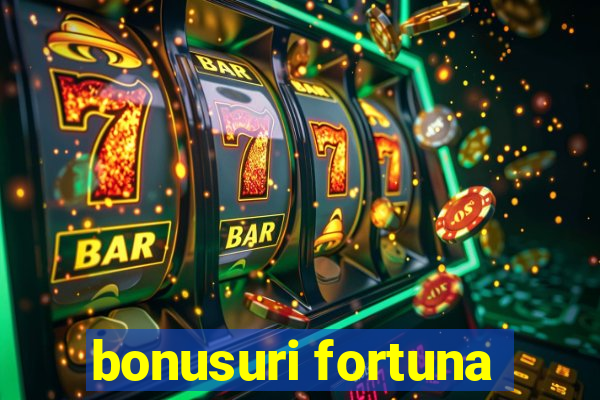 bonusuri fortuna