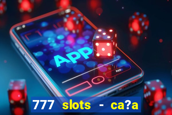 777 slots - ca?a níquel grátis