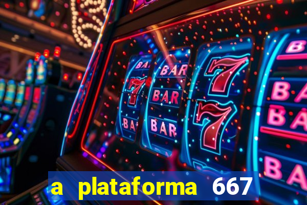 a plataforma 667 bet é confiável