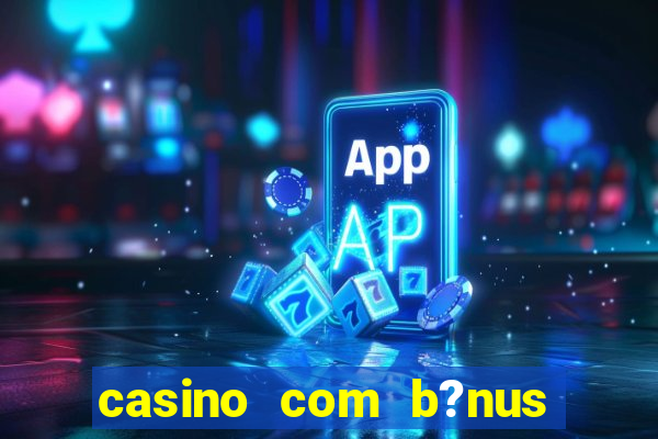 casino com b?nus de boas vindas