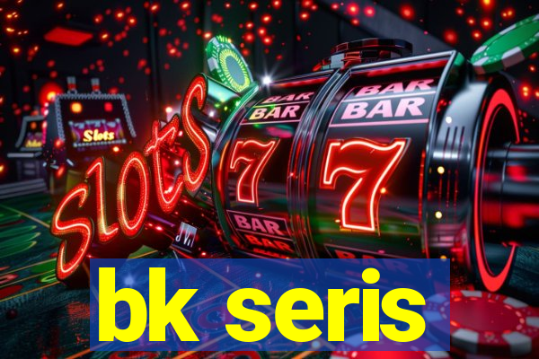 bk seris