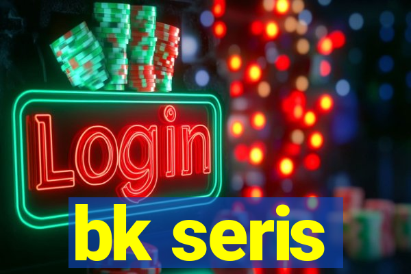 bk seris