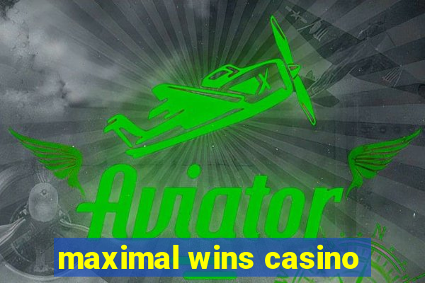 maximal wins casino