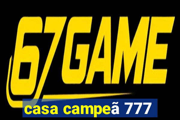 casa campeã 777