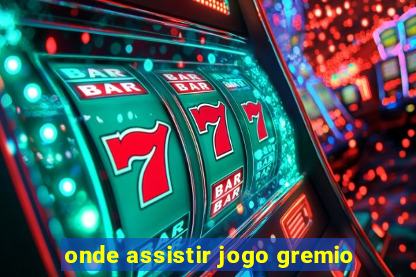 onde assistir jogo gremio