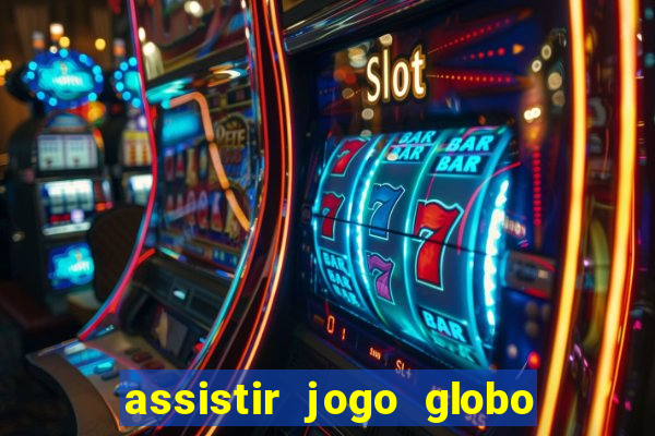 assistir jogo globo ao vivo