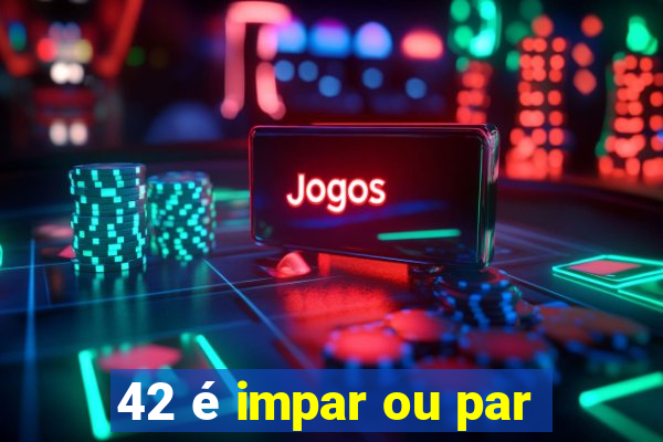 42 é impar ou par