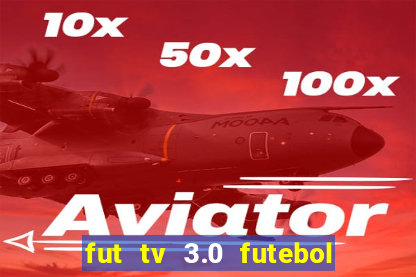 fut tv 3.0 futebol ao vivo