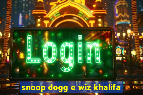 snoop dogg e wiz khalifa