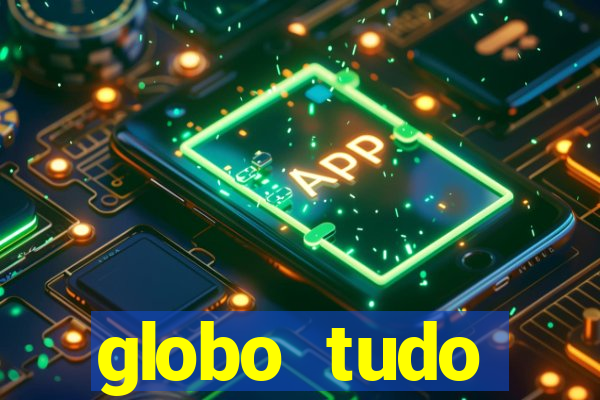 globo tudo absolutamente tudo