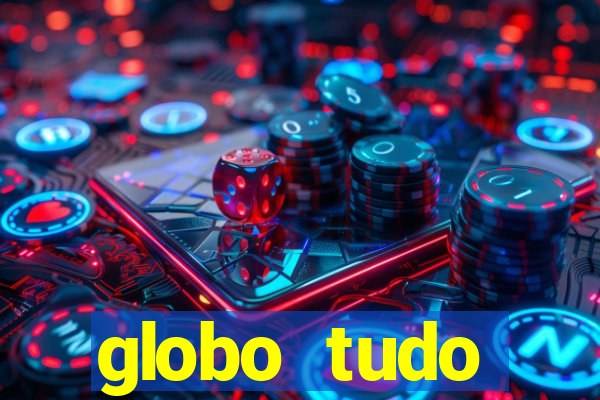 globo tudo absolutamente tudo