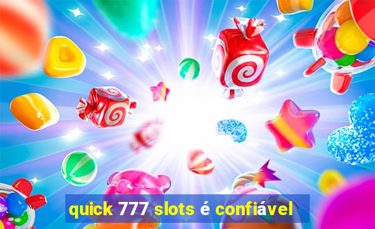 quick 777 slots é confiável