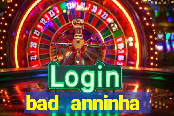 bad anninha conteudo gratis