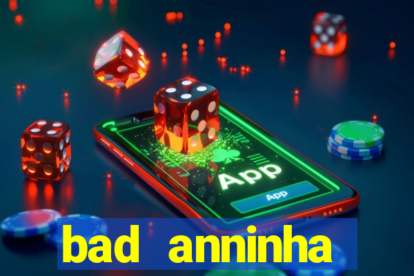 bad anninha conteudo gratis