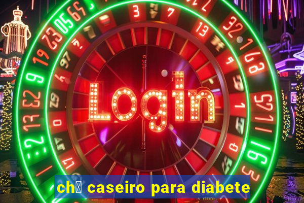 ch谩 caseiro para diabete