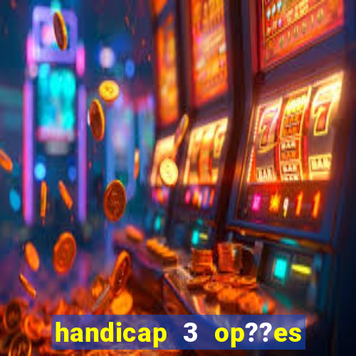 handicap 3 op??es - 3