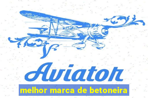 melhor marca de betoneira