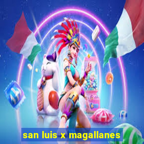 san luis x magallanes