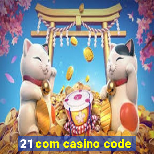 21 com casino code