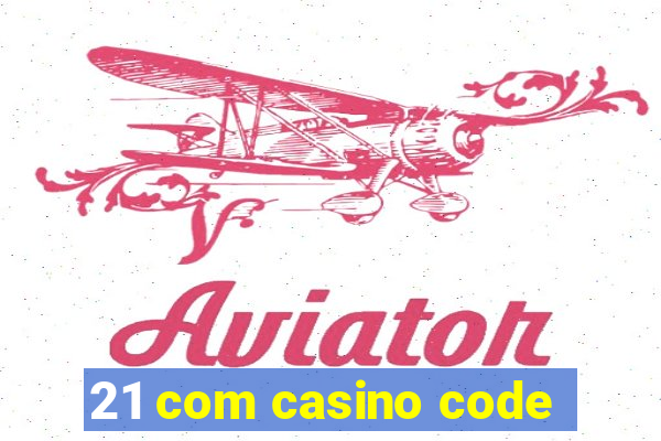 21 com casino code