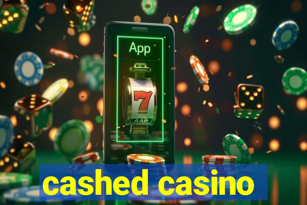 cashed casino