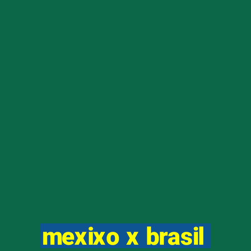 mexixo x brasil