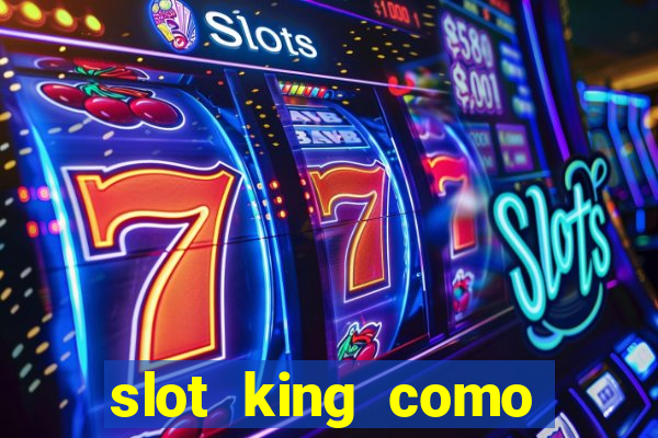 slot king como sacar dinheiro