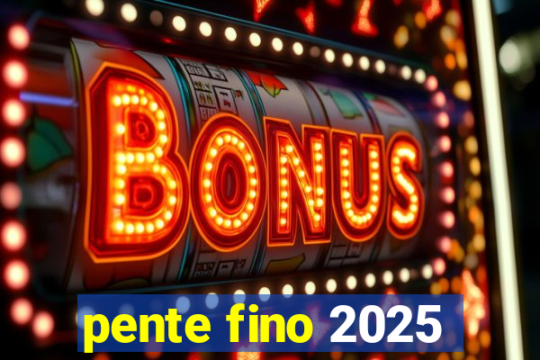 pente fino 2025