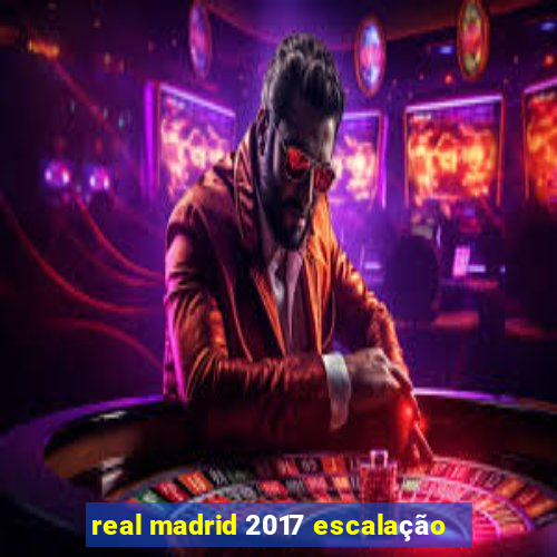 real madrid 2017 escalação