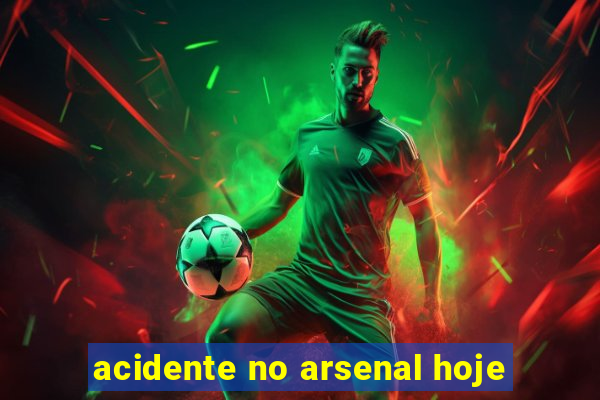 acidente no arsenal hoje