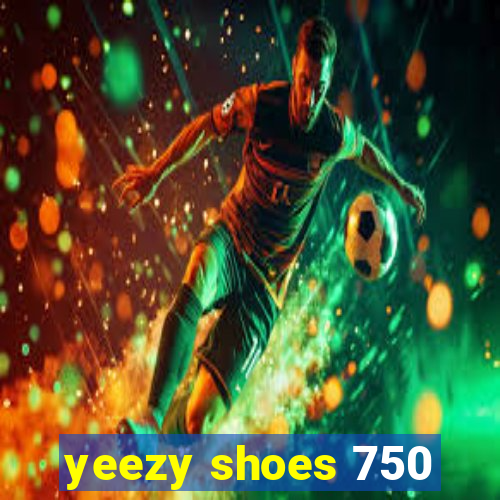 yeezy shoes 750