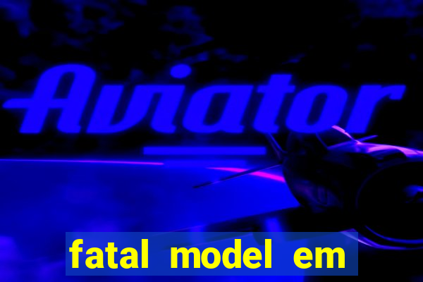 fatal model em eunapolis bahia