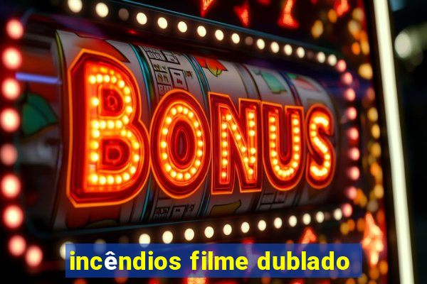 incêndios filme dublado