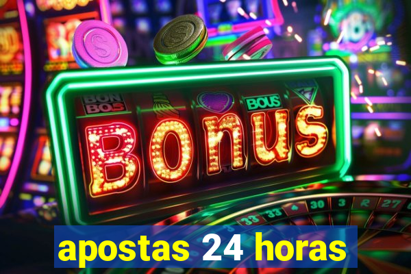 apostas 24 horas