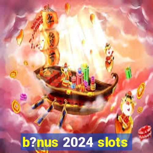 b?nus 2024 slots