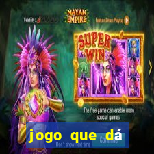 jogo que dá dinheiro na hora