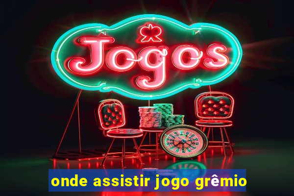 onde assistir jogo grêmio