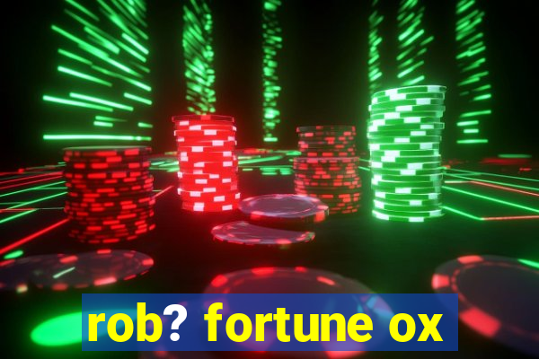 rob? fortune ox