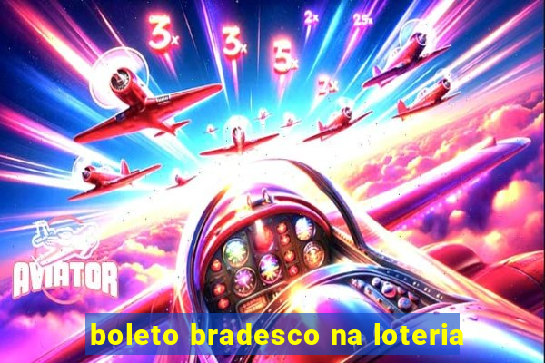 boleto bradesco na loteria