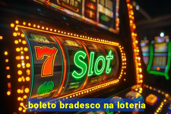 boleto bradesco na loteria