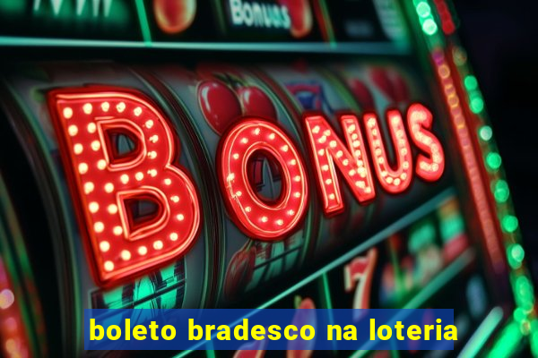 boleto bradesco na loteria