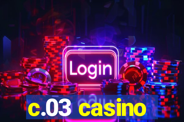 c.03 casino